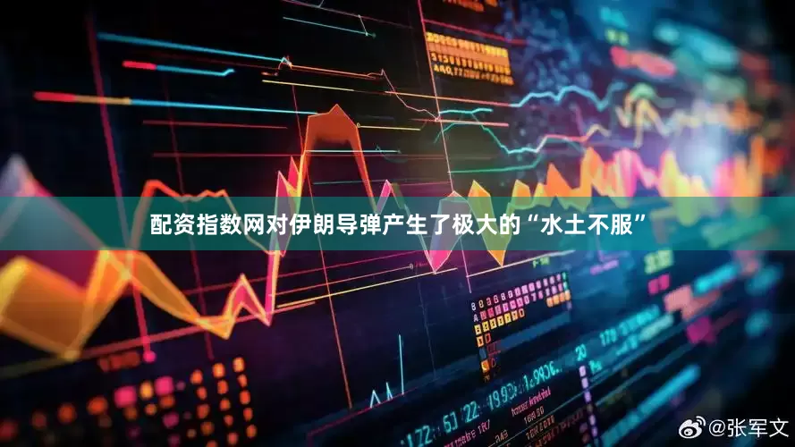 配资指数网对伊朗导弹产生了极大的“水土不服”