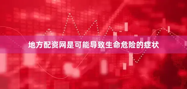 地方配资网是可能导致生命危险的症状