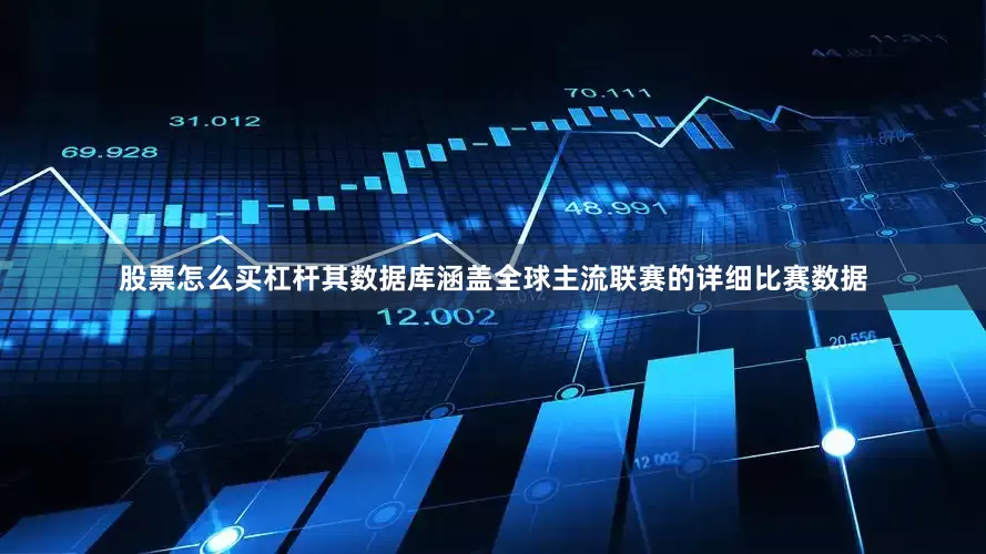 股票怎么买杠杆其数据库涵盖全球主流联赛的详细比赛数据