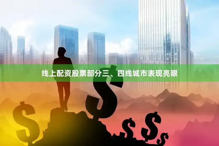 线上配资股票部分三、四线城市表现亮眼