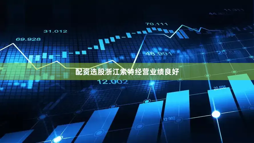 配资选股浙江索特经营业绩良好