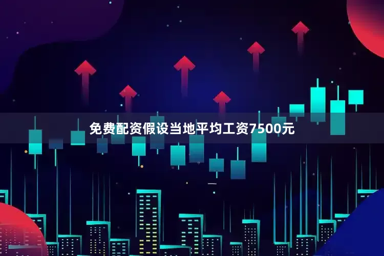 免费配资假设当地平均工资7500元