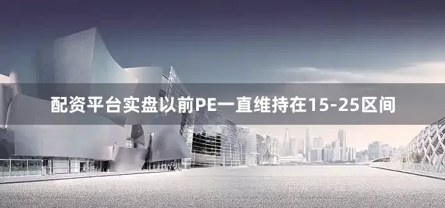配资平台实盘以前PE一直维持在15-25区间
