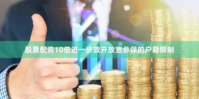 股票配资10倍进一步放开放宽参保的户籍限制