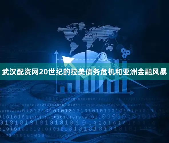 武汉配资网20世纪的拉美债务危机和亚洲金融风暴